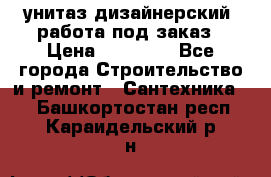 унитаз дизайнерский, работа под заказ › Цена ­ 10 000 - Все города Строительство и ремонт » Сантехника   . Башкортостан респ.,Караидельский р-н